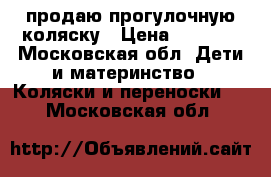 продаю прогулочную коляску › Цена ­ 2 500 - Московская обл. Дети и материнство » Коляски и переноски   . Московская обл.